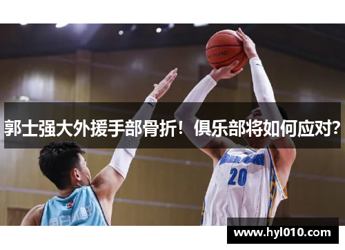 郭士强大外援手部骨折！俱乐部将如何应对？